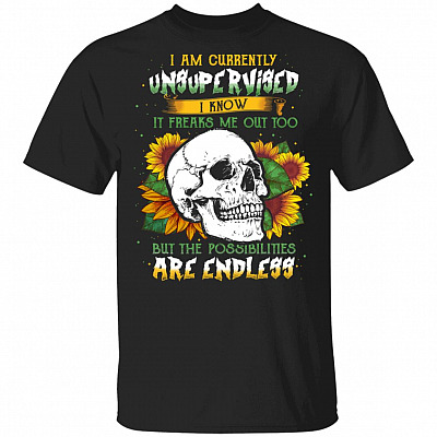 I Am Currently Unsupervised I Know It Freaks Me Out Too Sunflower Skull T-Shirt