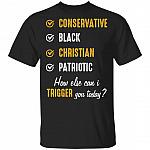 Conservative Black Christian Patriotic How Else Can I Trigger You Today T-Shirt