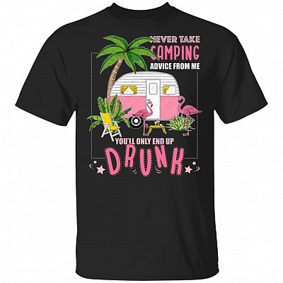 Never Take Camping Advice From Me You'll Only End Up Drunk Flamingo T-Shirt