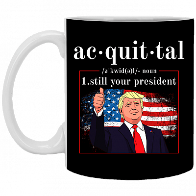 Acquittal Definition Trump's Still Your President Coffee Mug - Travel Mug - Water Bottle