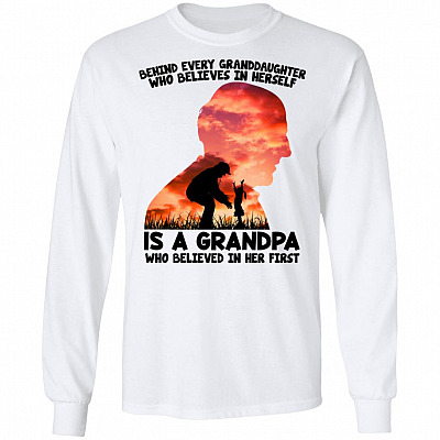 Behind Every Granddaughter Who Believes In Herself Is A Grandpa Who Believed In Her First Hoodie - Sweatshirt