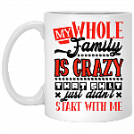 My Whole Family Is Crazy That Shit Just Didn't Start With Me Funny Coffee Mug - Beer Stein - Water Bottle