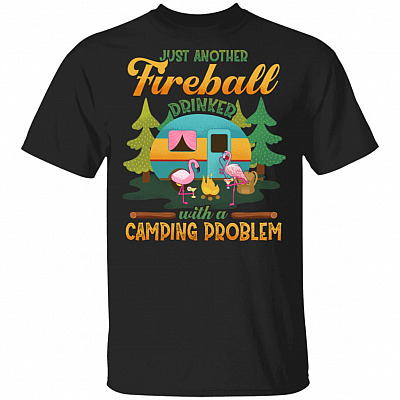 Just Another Fireball Drinker With a Camping Problem T-Shirt