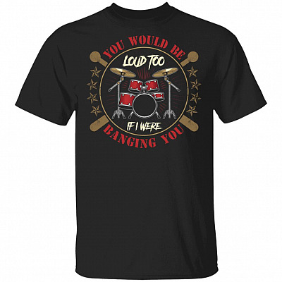 You Would Be Loud Too If I Were Banging You T-Shirt - V-Neck
