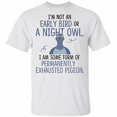 I'm Not an Early Bird I Am Some Form of Permanently Exhausted Pigeon T-shirt - v-neck
