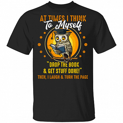At The Time I Think To Myself Drop The Book T-Shirt - Funny Love Reading Book Shirt