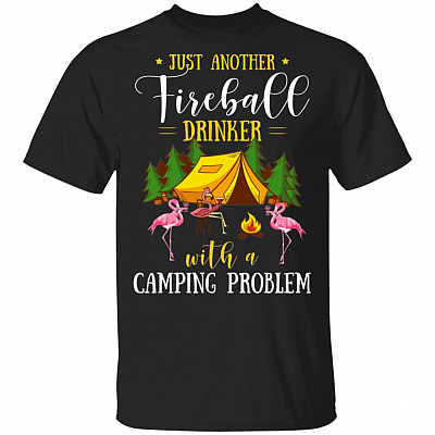 Just Another Fireball Drinker With A Camping Problem T-Shirt - Funny Camping Shirt