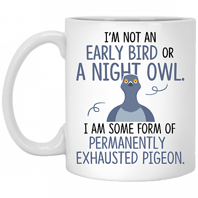 I'm Not an Early Bird I Am Some Form of Permanently Exhausted Pigeon Coffee Mug - Water Bottle