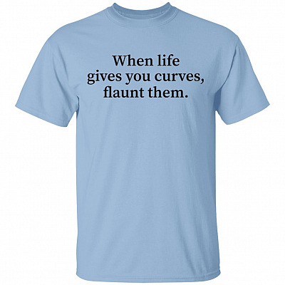When Life Gives You Curves T-Shirt