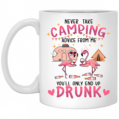 Never Take Camping Advice From Me You'll End Up Drunk Coffee Mug - Travel Mug - Water Bottle