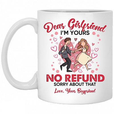Dear Girlfriend Im Yours No Refund Ceramic Coffee Mug _ Funny Valentine Gift