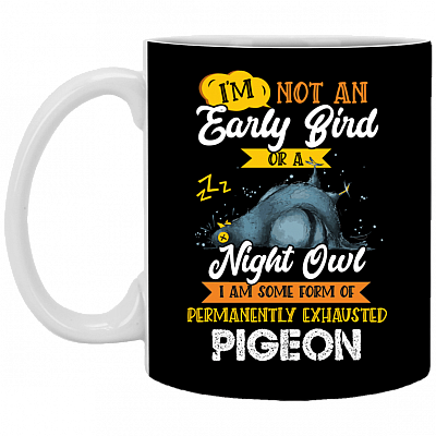 I'm Not an Early Bird or a Night Owl I Am Exhausted Pigeon Ceramic Coffee Mug - Beer Stein - Water Bottle
