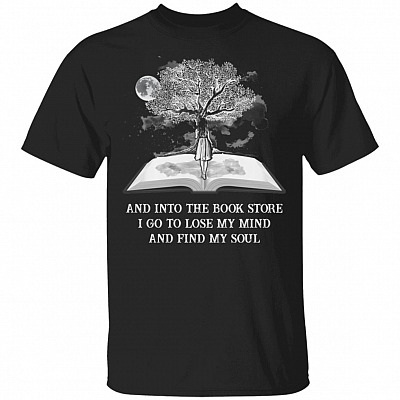 And Into The Book Store I Go To Lose My Mind And Find My Soul T-Shirt