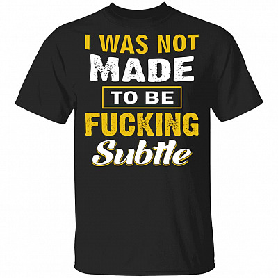 I Was Not Made to Be Fuc-King Subtle T-Shirt