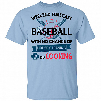 Weekend Forecast Baseball With No Chance Of House Cleaning or Cooking T-Shirt