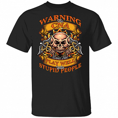 Warning This CNA Does Not Play Well With Stupid People T-Shirt - Funny CNA Shirt