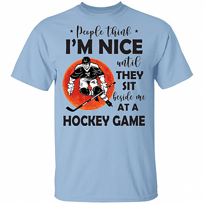 People Think Im Nice Until They Sit Besides Me At A Hockey Game Shirt - Funny Hockey Game Shirt