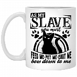 As My Slave You Must Feed Me Pet Me Envy Me Bow Down To Me Ceramic Coffee Mug - Beer Stein - Water Bottle