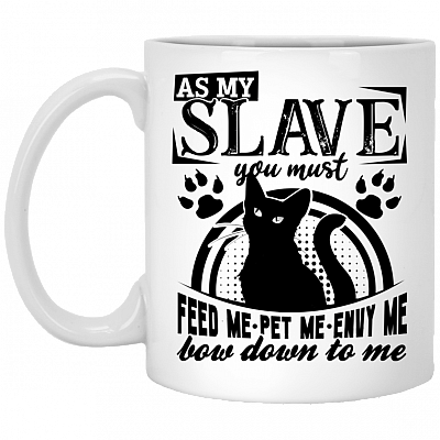 As My Slave You Must Feed Me Pet Me Envy Me Bow Down To Me Ceramic Coffee Mug - Beer Stein - Water Bottle