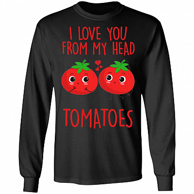 I Love You From My Head Tomatoes Hoodie Sweatshirt - Funny Valentine's Day Gift Ideas Saying Quote Meme Shirt
