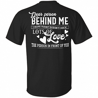 Dear Person Behind Me I Hope Today Doesn't Suck People in Front Plain Front - Print on Back Black T-Shirt