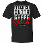 Straight Outta Shape But Bitch Im Trying T-Shirt - Funny Gym Mom Shirt