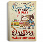 In My Dream World Fabric Is Free Quilting Makes You Thin Framed Canvas Prints - Unframed Poster