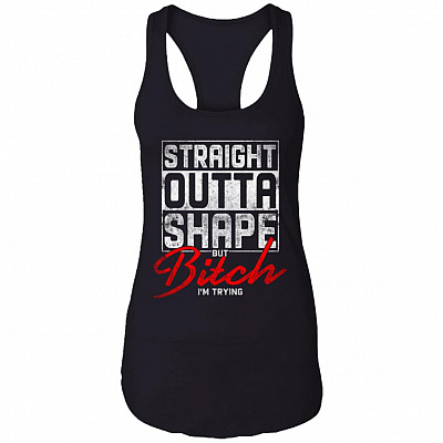Straight Outta Shape But Bitch Im Trying Cotton Tank Top Tee - Ladies Racerback Tank - Funny Gym Mom Shirt