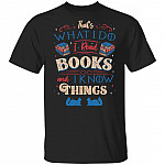 Funny I Read Books And I Know Things Bookworm T-Shirt For Clinats Lovers