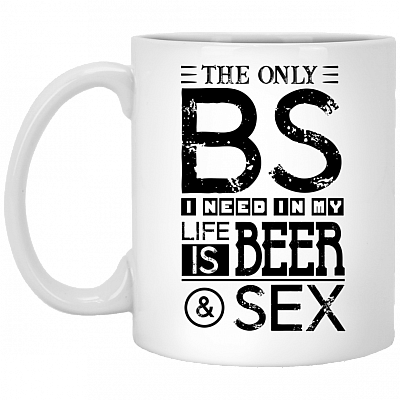 The Only BS I Need In My Life Is Beer And Sex Coffee Mug - Beer Stein - Water Bottle - Color Changing Mug