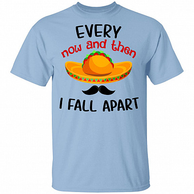 Funny Every Time And Now I Fall Apart T-Shirt For Taco Tuesday