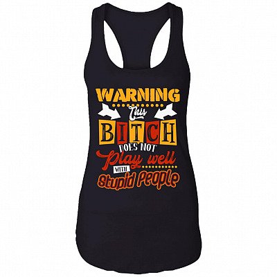 Warning This Bitch Does Not Play Well With Stupid People Funny Cotton Tank Top Tee - Ladies Racerback Tank