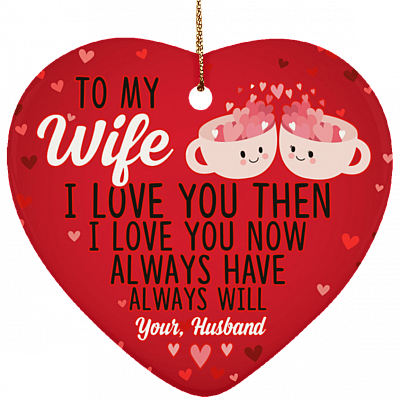 To My Wife I Love You Then Always Will Decorative Holiday Flat Heart Porcelain Ceramic Ornament Keepsake