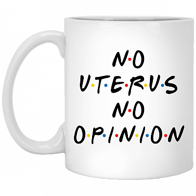 No Uterus No Opinion Ceramic Coffee Mug - Funny Friends Mug