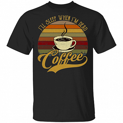 Vintage I'll Sleep When I'm Dead T-Shirt For Coffeeholics