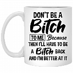 Don't Be a Bitch To Me Because Then I'll Have To Be A Bitch Back Coffee Mug - Beer Stein - Water Bottle