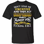 Don't Stab Me In The Back And Then Act Surprised When I Punch You In Your Fucking Face Funny T-Shirt