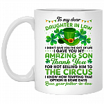 Father To Daughter In Law I Didn't Give You The Gift Of Life I Gave You My Amazing Son Coffee Mug - St Patrick Day Gift