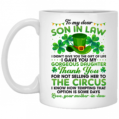 Mother To Son In Law I Didn't Give You The Gift Of Of Life I Gave You My Gorgeous Daughter Coffee Mug - Patrick Day Gift