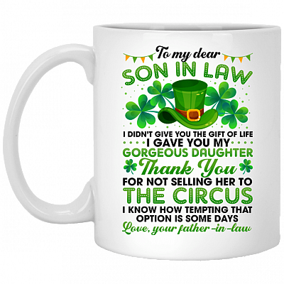 Father To Son In Law I Didn't Give You The Gift Of Of Life I Gave You My Gorgeous Daughter Coffee Mug - Patrick Day Gift