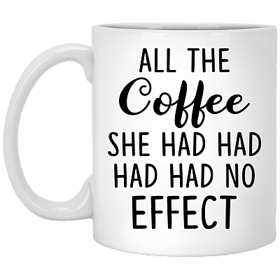 All the Coffee She Had Had Had No Effect Coffee Mug - Travel Mug - Water Bottle