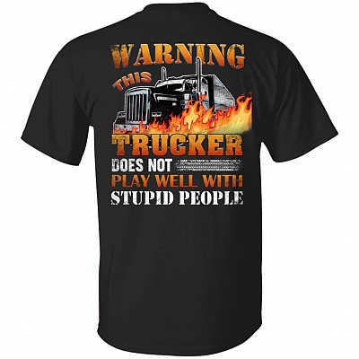 Warning This Trucker Does Not Play Well With Stupid People Print On Back T-Shirt