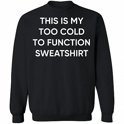 This is My Too Cold to Function Sweatshirt - Long Sleeve Shirt