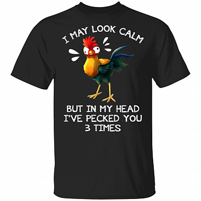 I May Look Calm But in My Head I've Pecked You 3 Times Shirt
