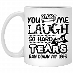 You Made Me Laugh So Hard That Tears Ran Down My Legs Funny Ceramic Coffee Mug - Beer Stein - Water Bottle