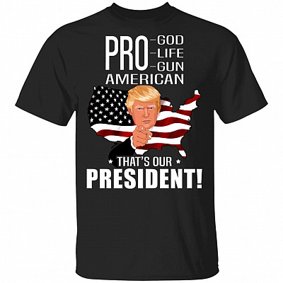 Pro God Life Gun American That's Our President Trump T-Shirt