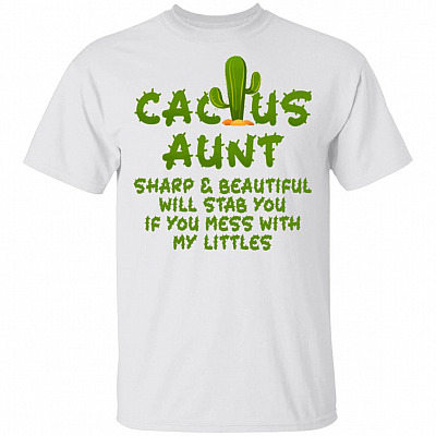 Cactus Aunt Sharp And Beautiful Will Stab You If You Mess With My Littles T-Shirt - Funny Aunt Shirt