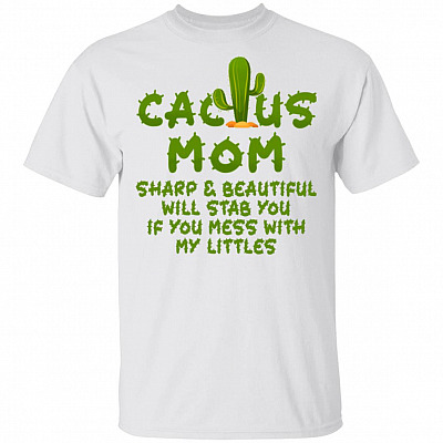 Cactus Mom Sharp And Beautiful Will Stab You If You Mess With My Littles T-Shirt - Funny Mom Shirt