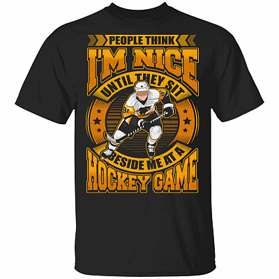 People Think I'm Nice Until They Sit Beside Me At A Hockey Game T-Shirt