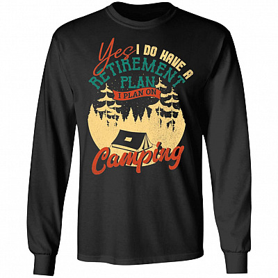 Yes I Do Have A Retirement Plan I Plan On Camping Hoodie - Sweatshirt - Long Sleeve Shirt